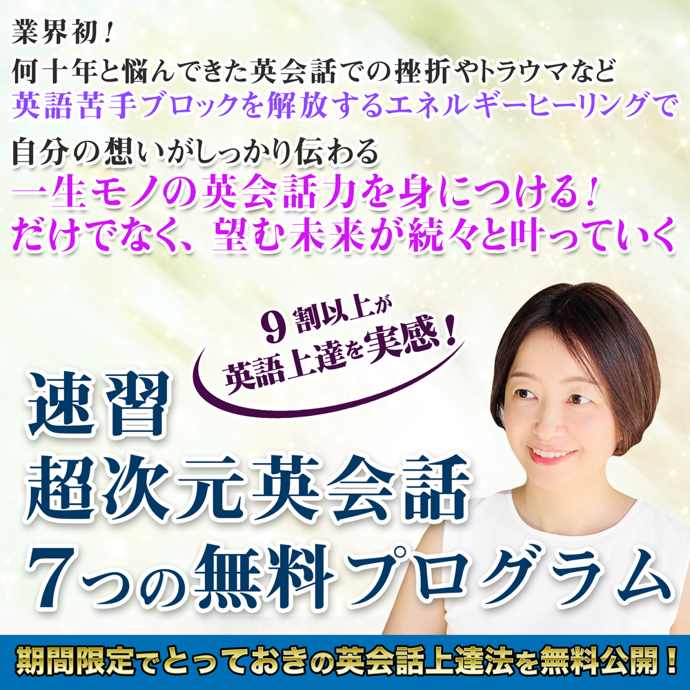 業界初!2500人の英語カウンセリングで生まれた「英語苦手ブロック」を解放するヒーリングで一生モノの英語力をスピードマスターしませんか? 真似するだけで英語苦手ブロックがどんどん解放! 速習超次元英会話7つの無料プログラム