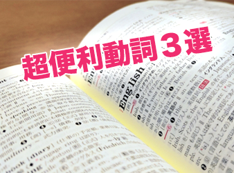 これで全て表現出来ちゃう！超便利動詞３選